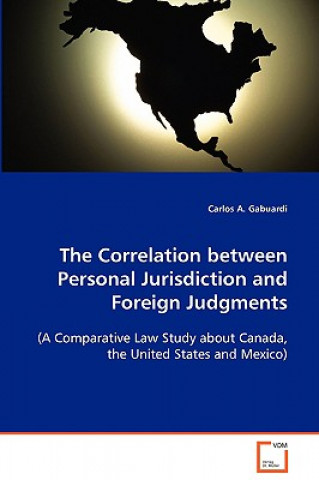 Correlation between Personal Jurisdiction and Foreign Judgments (A Comparative Law Study about Canada, the United States and Mexico)