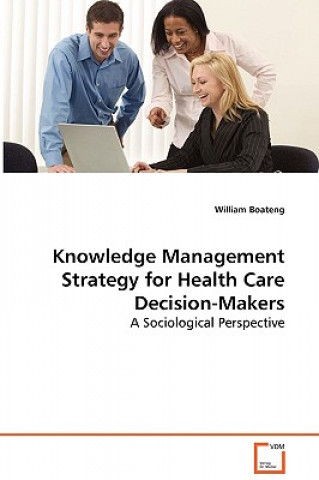 Knowledge Management Strategy for Health Care Decision-Makers - A Sociological Perspective