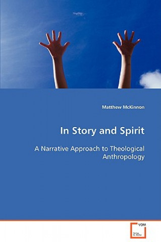 In Story and Spirit A Narrative Approach to Theological Anthropology
