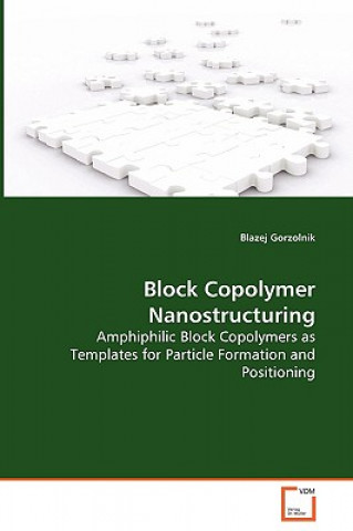 Block Copolymer Nanostructuring - Amphiphilic Block Copolymers as Templates for Particle Formation and Positioning