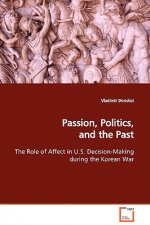 Passion, Politics, and the Past The Role of Affect in U.S. Decision-Making during the Korean War
