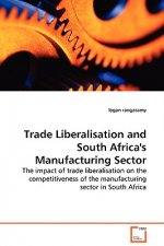 Trade Liberalisation and South Africa's Manufacturing Sector - The impact of trade liberalisation on the competitiveness of the manufacturing sector i