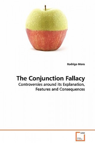 Conjunction Fallacy - Controversies around its Explanation, Features and Consequences