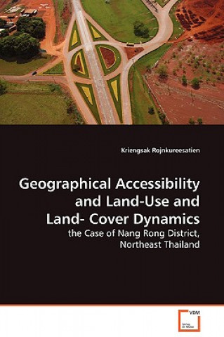 Geographical Accessibility and Land-Use and Land-Cover Dynamics - the Case of Nang Rong District, Northeast Thailand