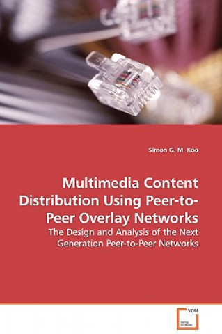 Multimedia Content Distribution Using Peer-to-Peer Overlay Networks - The Design and Analysis of the Next Generation Peer-to-Peer Networks