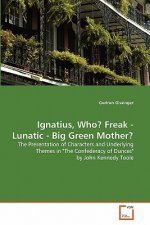 Ignatius, Who? Freak - Lunatic - Big Green Mother?