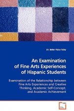 Examination of Fine Arts Experiences of Hispanic Students Examination of the Relationship Between Fine Arts Experiences and Creative Thinking, Academi