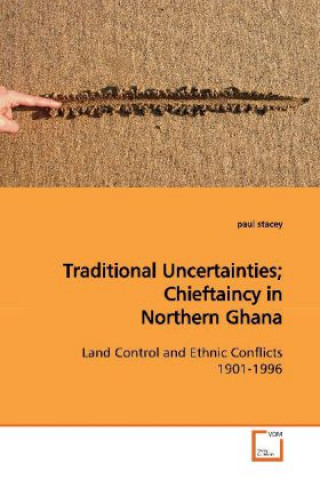 Traditional Uncertainties; Chieftaincy in Northern Ghana