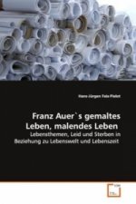 Franz Auer`s gemaltes Leben, malendes Leben