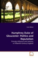 Humphrey Duke of Gloucester: Politics and Reputation