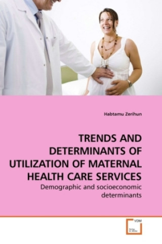 TRENDS AND DETERMINANTS OF UTILIZATION OF MATERNAL HEALTH CARE SERVICES