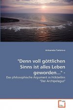 Denn voll goettlichen Sinns ist alles Leben geworden... -