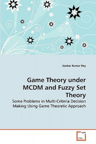 Game Theory under MCDM and Fuzzy Set Theory (Sankar Kumar Roy)()