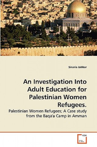 Investigation Into Adult Education for Palestinian Women Refugees.