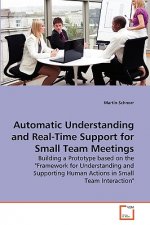 Automatic Understanding and Real-Time Support for Small Team Meetings