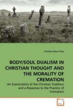 BODY/SOUL DUALISM IN CHRISTIAN THOUGHT AND THE MORALITY OF CREMATION