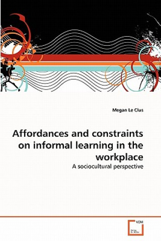 Affordances and constraints on informal learning in the workplace