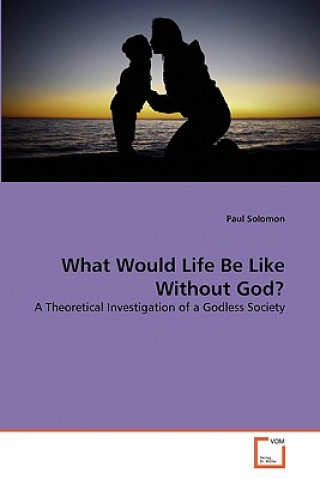 What Would Life Be Like Without God?