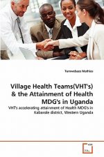 Village Health Teams(VHT's) & the Attainment of Health MDG's in Uganda