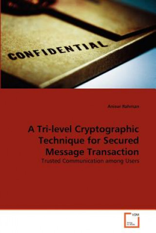 Tri-level Cryptographic Technique for Secured Message Transaction