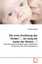 erste Erziehung des Kindes ... sei ewig die Sache der Mutter ...