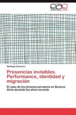 Presencias Invisibles. Performance, Identidad y Migracion