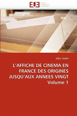 L''affiche de Cinema En France Des Origines Jusqu''aux Annees Vingt Volume 1