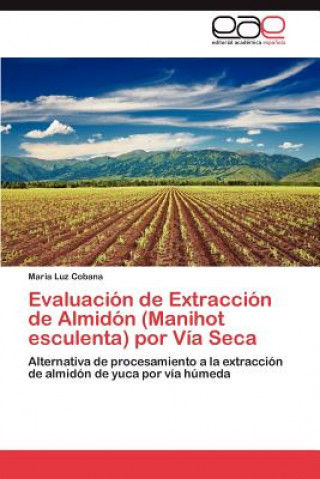 Evaluacion de Extraccion de Almidon (Manihot Esculenta) Por Via Seca