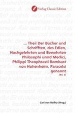 ... Theil Der Bücher und Schrifften, des Edlen, Hochgelehrten und Bewehrten Philosophi unnd Medici, Philippi Theophrasti Bombast von Hohenheim, Parace