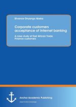 Corporate Customers Acceptance of Internet Banking