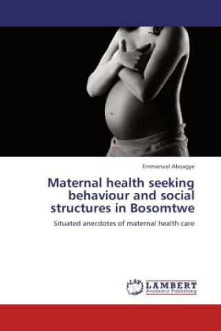 Maternal health seeking behaviour and social structures in Bosomtwe