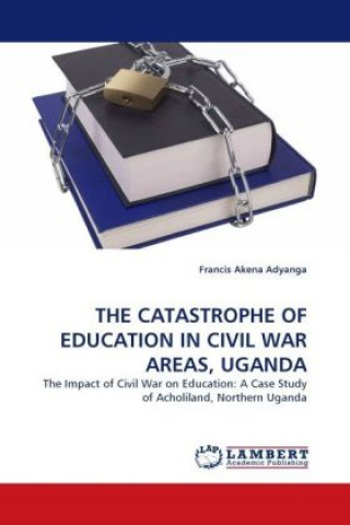 THE CATASTROPHE OF EDUCATION IN CIVIL WAR AREAS, UGANDA