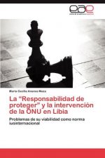 Responsabilidad de Proteger y La Intervencion de La Onu En Libia