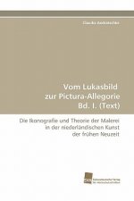 Vom Lukasbild Zur Pictura-Allegorie Bd. I. (Text)