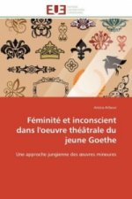 Féminité et inconscient dans l'oeuvre théâtrale du jeune Goethe