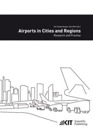 Airports in cities and regions : research and practise; 1st International Colloquium on Airports and Spatial Development, Karlsruhe, 9th - 10th July 2