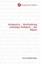 Antiquarius ... Beschreibung unheyliger Heiligkeit ... der Bäpste