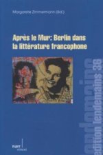 Apr?s le Mur: Berlin dans la littérature francophone