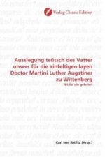 Ausslegung teütsch des Vatter unsers für die ainfeltigen layen Doctor Martini Luther Augstiner zu Wittenberg
