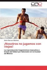 !Nosotros no jugamos con viejas!