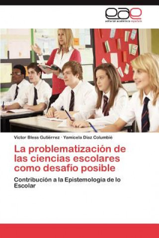 Problematizacion de Las Ciencias Escolares Como Desafio Posible