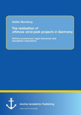 Realisation of Offshore Wind Park Projects in Germany - Political Environment, Legal Framework Andbankability Implications