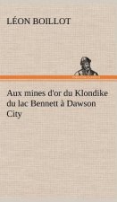 Aux mines d'or du Klondike du lac Bennett a Dawson City
