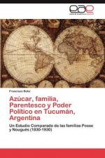 Azucar, familia, Parentesco y Poder Politico en Tucuman, Argentina