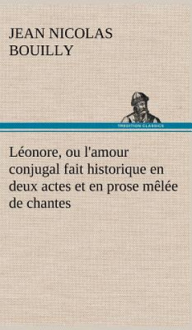 Leonore, ou l'amour conjugal fait historique en deux actes et en prose melee de chantes