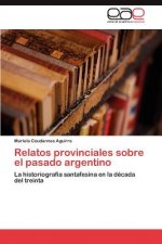 Relatos provinciales sobre el pasado argentino