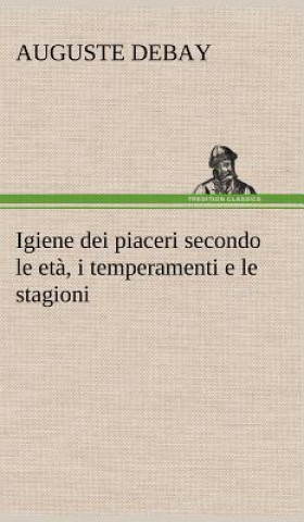 Igiene dei piaceri secondo le eta, i temperamenti e le stagioni