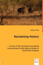 Reclaiming History - A Study of the Emerging Postcolonial Consciousness in Mid-century Novels of the African Diaspora