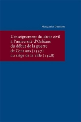 L'enseignement du droit civil ? l'Université d'Orléans du début de la guerre de Cent ans (1337) au si?ge de la Ville (1428)