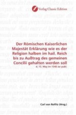 Der Römischen Kaiserlichen Majestät Erklärung wie es der Religion halben im hail. Reich bis zu Außtrag des gemeinen Concilii gehalten werden soll